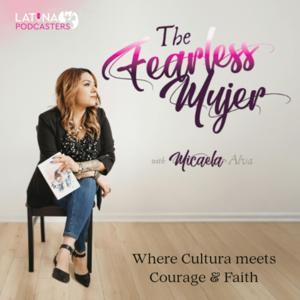 The Fearless Mujer Podcast - Latina Empowerment, Cultura, Fearless Mujer, Christian Latina, Release Shame, Healing, Latina Sisterhood, by Micaela  Alva - Latina Author, Podcast Coach, Founder of Fearless Mujer