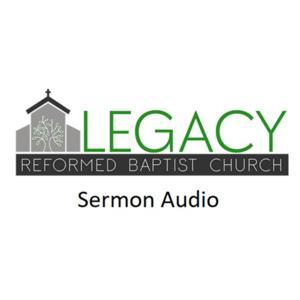Legacy Reformed Baptist Church Sermon Audio by Legacy Reformed Baptist Church