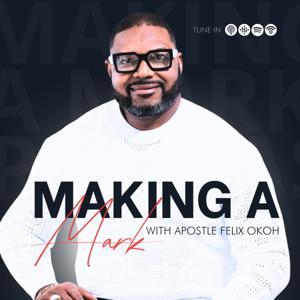 Making a mark with Apostle Felix Okoh by Apostle Felix Okoh