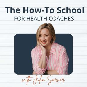 The How-To School For Health Coaches - with Julia Sarver by Julia Sarver