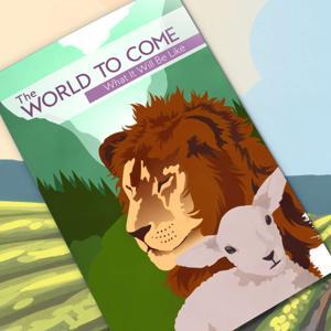 The World to Come: What It Will Be Like by Life, Hope & Truth