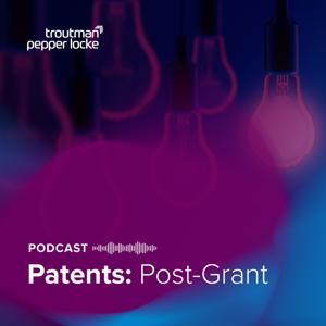 Patents: Post-Grant Podcast by Maia Harris, Troutman Pepper Locke