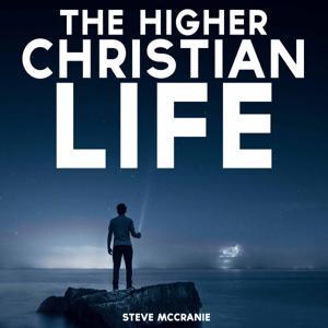 The Higher Christian Life by Steve McCranie
