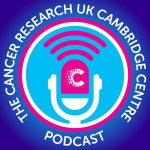 The Cancer Research UK Cambridge Centre Podcast by Cancer Research UK Cambridge Centre