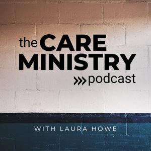 The Care Ministry Podcast by Laura Howe