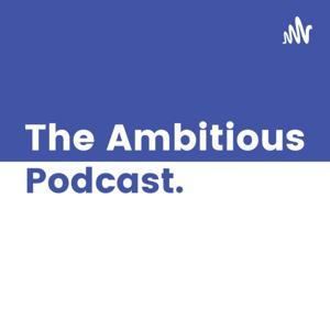 The Ambitious Podcast by The Ambitious