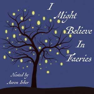 I Might Believe in Faeries by Aaron Irber
