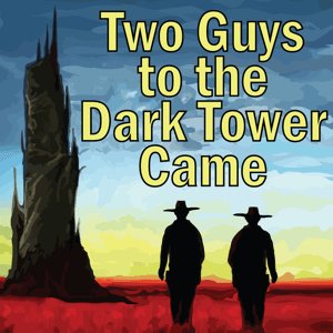 Two Guys to the Dark Tower Came: A Podcast about Stephen King and His Books by Jay Russo and Sean McGurr