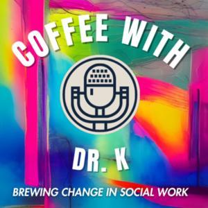 Coffee with Dr. K - Brewing Social Work Change. by Dr. Effrosyni Kokaliari