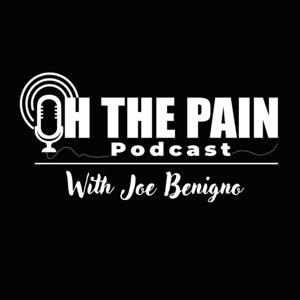 Oh the Pain Podcast with Joe Benigno by Joe Benigno