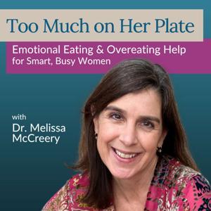 Too Much on Her Plate with Dr. Melissa McCreery: Emotional Eating Help for Smart, High-Achieving Women by Dr. Melissa McCreery, Psychologist & Emotional Eating Coach for Smart, Busy Women