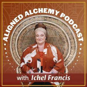 Aligned Alchemy Podcast with Ichel Francis by Ichel Francis