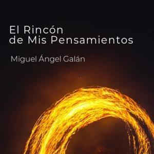 El Rincón de mis Pensamientos by El Rincón de Miguel Ángel Galá