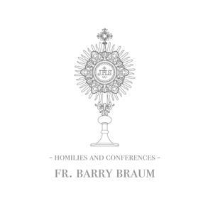 Fr. Barry Braum - Homilies and Conferences by Fr. Barry Braum