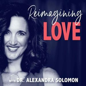 Reimagining Love with Dr. Alexandra Solomon by Dr. Alexandra Solomon