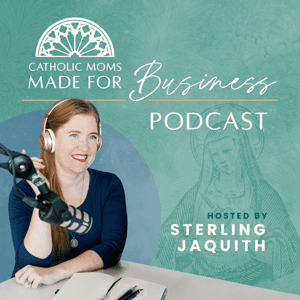 Catholic Moms Made For Business by Sterling Jaquith