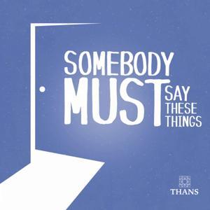 Somebody Must Say These Things by Podstarter