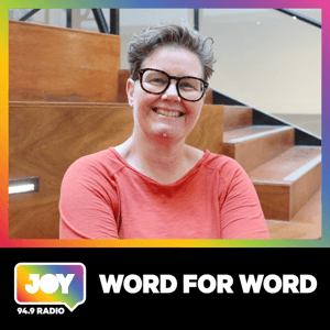 Word for Word by JOY 94.9 - LGBTI, LGBTIQA+, LGBTQIA+, LGBT, LGBTQ, LGB, Gay, Lesbian, Trans, Intersex, Queer Podcasts for all our Rainbow Communities