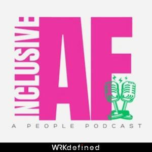 The Inclusive AF Podcast by WRKdefined Podcast Network
