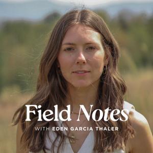 Field Notes Podcast by Eden Garcia Thaler