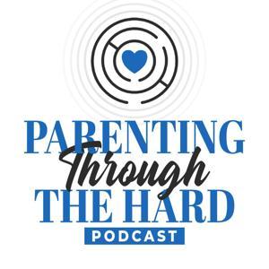 Parenting Through The Hard by Parenting Through the Hard
