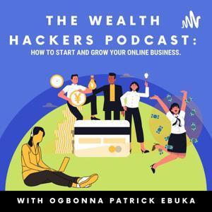 Wealth Hacker Podcast: How to Start and Grow Your Online Business by Ogbonna Patrick Ebuka
