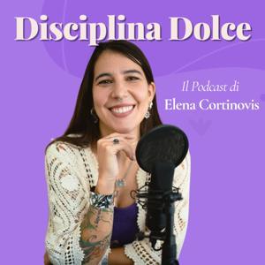 Disciplina Dolce - Il Podcast di Elena Cortinovis by Elena Cortinovis