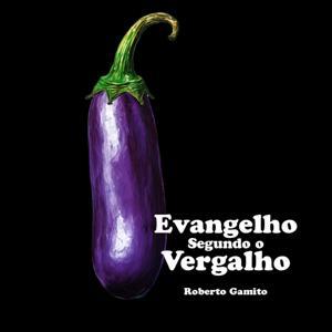 Evangelho Segundo o Vergalho by Roberto Gamito