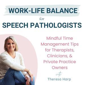 Work Life Balance for Speech Pathologists: Mindful Time Management Tips for Therapists, Clinicians, & Private Practice Owners by Theresa Harp