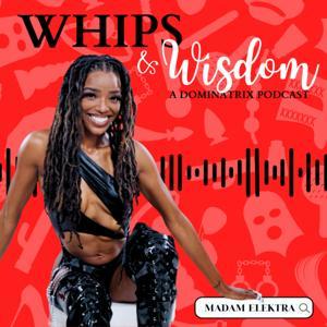 Whips & Wisdom: A Dominatrix Podcast by Madam Elektra