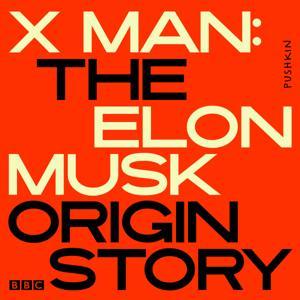 X Man: The Elon Musk Origin Story by Pushkin Industries and BBC Radio 4