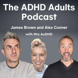 The ADHD Adults Podcast by James Brown, Alex Conner and Sam Brown