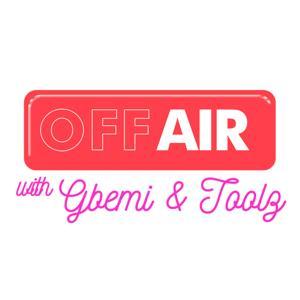 OffAir Podcast by Tolu 'Toolz' Oniru Demuren & Gbemi Olateru-Olagbegi