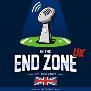 In the End Zone UK - NFL Podcast by Dom, Dave & Lil Camo