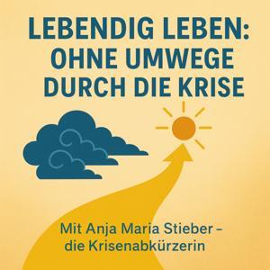 Lebendig Leben – Ohne Umwege durch die Krise - Impulse für mutige Veränderungen im Leben by Anja Maria Stieber