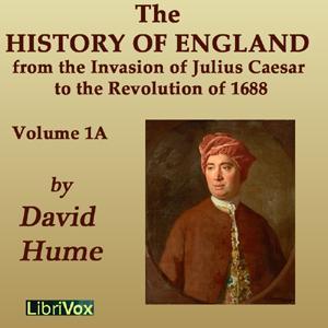 History of England from the Invasion of Julius Caesar to the Revolution of 1688, Volume 1A, The by David Hume (1711 - 1776) by LibriVox