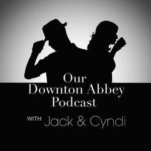 Our Downton Abbey Podcast by Jay + Jack Productions