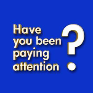 Have You Been Paying Attention? by Have You Been Paying Attention?