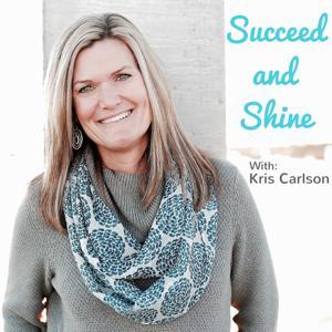 Succeed and Shine with Kris Holbrook by Kris Holbrook