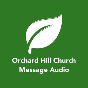Orchard Hill Church - Message Audio by Orchard Hill Church
