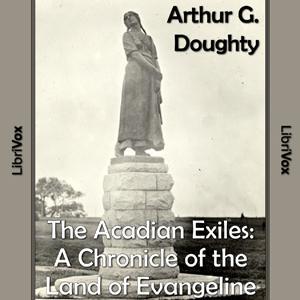 Chronicles of Canada Volume 09 - The Acadian Exiles: A Chronicle of the Land of Evangeline by Arthur G. Doughty (1860 - 1936) by LibriVox