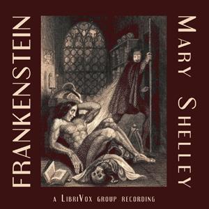 Frankenstein, or The Modern Prometheus by Mary Wollstonecraft Shelley (1797 - 1851) by LibriVox