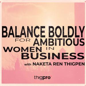 Balance Boldly for Ambitious Women in Business by Naketa Ren Thigpen: Balance (and) Relationship Advisor