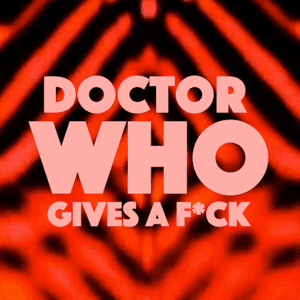 Doctor Who Gives A F*ck by JB Anderton, Chris Buchanan, Sean Homrig