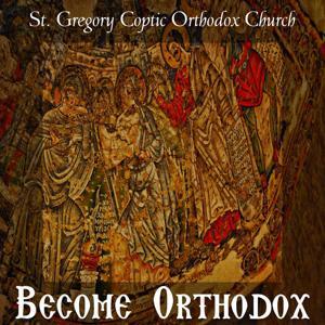 Become Orthodox Podcast by St. Gregory American Coptic Orthodox Church