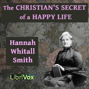 Christian's Secret of a Happy Life, The by Hannah Whitall Smith (1832 - 1911) by LibriVox