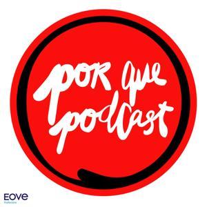 Porque Podcast by EOVE Productora