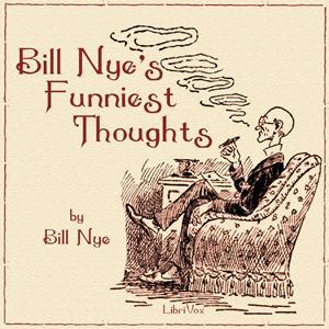 Bill Nye's Funniest Thoughts by Bill Nye (1850 - 1896) by LibriVox