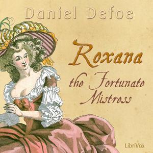 Roxana: The Fortunate Mistress by Daniel Defoe (c.1660 - 1731) by LibriVox