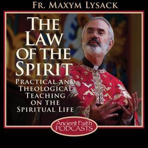 The Law of the Spirit by Fr. Maxym Lysack, and Ancient Faith Ministries